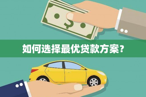 新洲如何选择最优贷款方案？