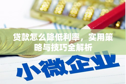 新洲贷款怎么降低利率，实用策略与技巧全解析