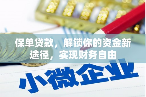 新洲保单贷款，解锁你的资金新途径，实现财务自由