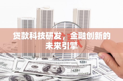 新洲贷款科技研发，金融创新的未来引擎