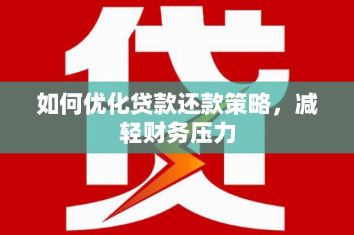 新洲如何优化贷款还款策略，减轻财务压力