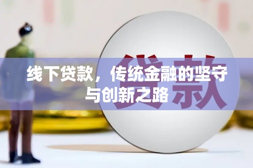 新洲线下贷款，传统金融的坚守与创新之路