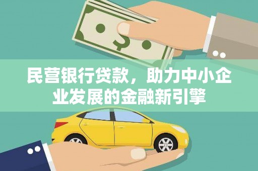 新洲民营银行贷款，助力中小企业发展的金融新引擎