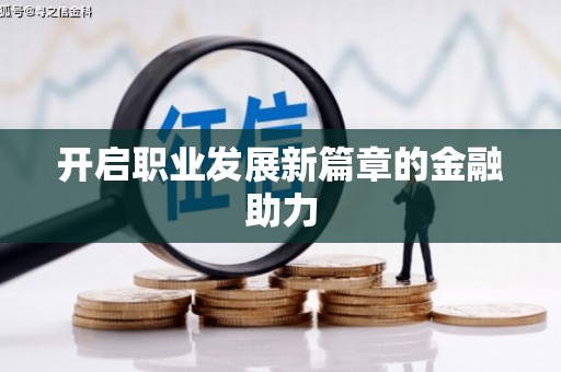 新洲开启职业发展新篇章的金融助力