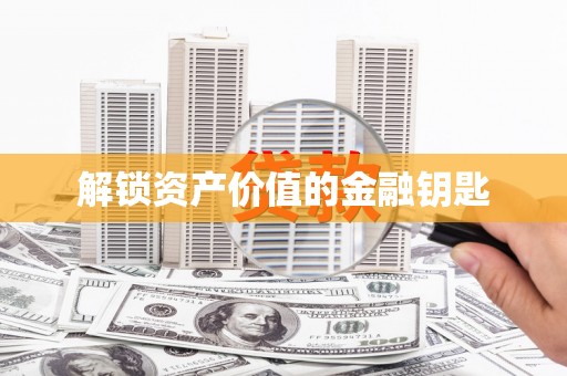 新洲解锁资产价值的金融钥匙