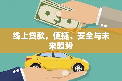 新洲线上贷款，便捷、安全与未来趋势