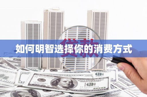 新洲如何明智选择你的消费方式