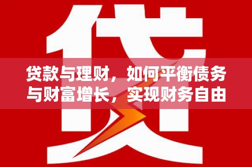 新洲贷款与理财，如何平衡债务与财富增长，实现财务自由