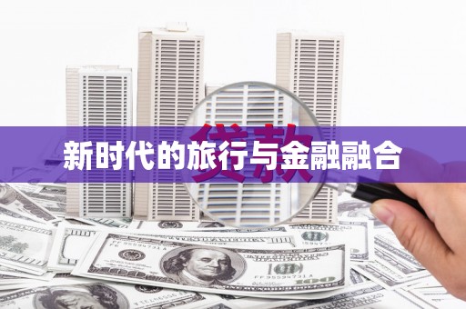 新洲新时代的旅行与金融融合