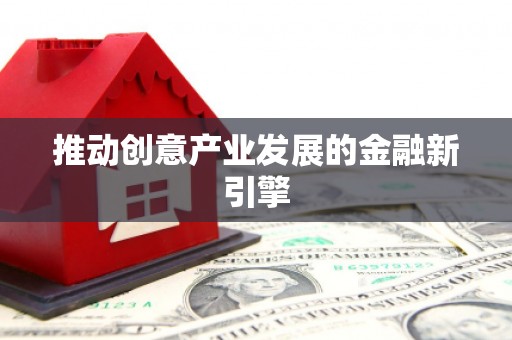 新洲推动创意产业发展的金融新引擎