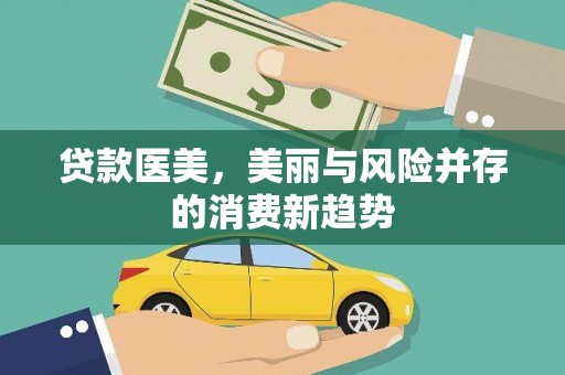新洲贷款医美，美丽与风险并存的消费新趋势